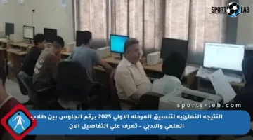 النتيجة النهائية لتنسيق المرحلة الأولى 2025 برقم الجلوس بين طلاب العلمي والأدبي – تعرف على التفاصيل الآن
